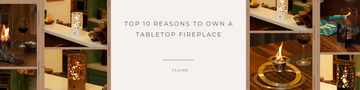 TOP 10 REASONS TO OWN A TABLETOP FIREPLACE!